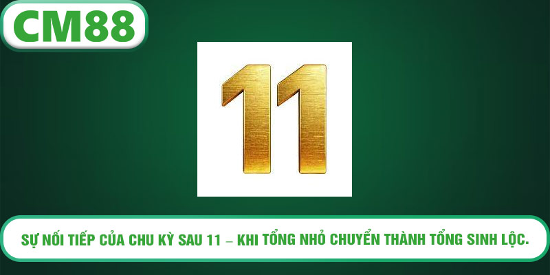 Sự nối tiếp của chu kỳ sau 11 – khi tổng nhỏ chuyển thành tổng sinh lộc.